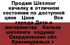 Продам Шезлонг-качалку в отличном состоянии по доступной цене › Цена ­ 1 200 - Все города Дети и материнство » Качели, шезлонги, ходунки   . Свердловская обл.,Красноуральск г.